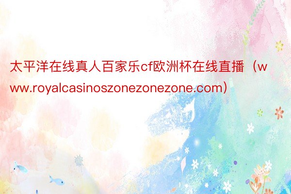 太平洋在线真人百家乐cf欧洲杯在线直播（www.royalcasinoszonezonezone.com）